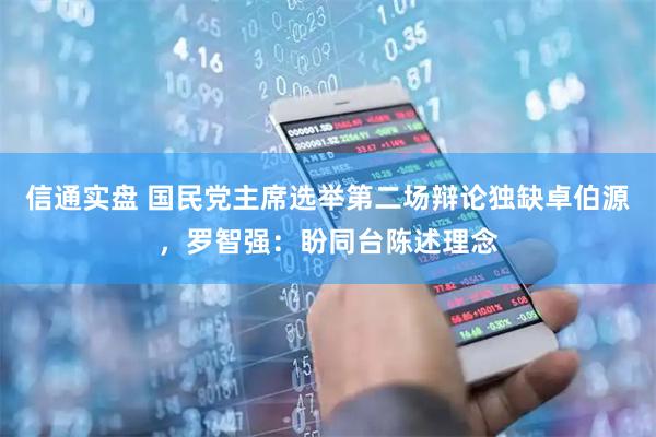 信通实盘 国民党主席选举第二场辩论独缺卓伯源，罗智强：盼同台陈述理念