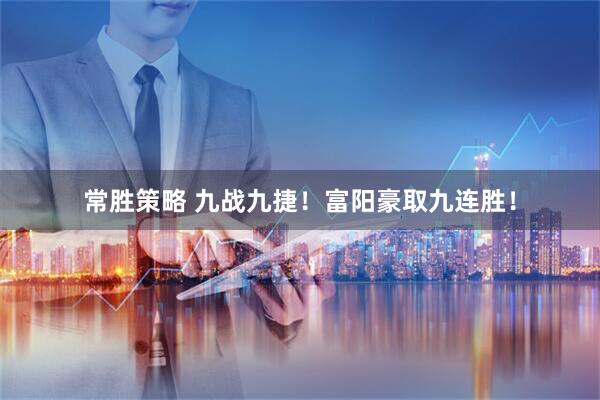 常胜策略 九战九捷！富阳豪取九连胜！